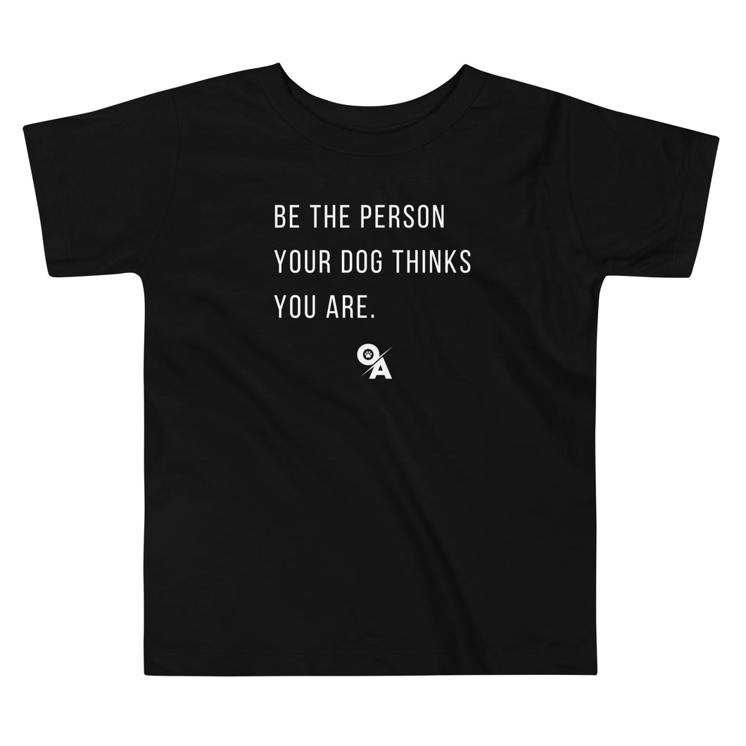 Be The Person Your Dog Thinks You Are Toddler Short Sleeve Tee